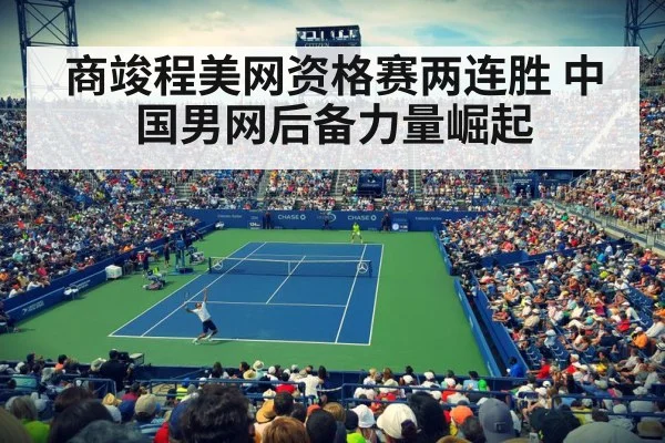 商竣程美网资格赛两连胜 中国男网后备力量崛起